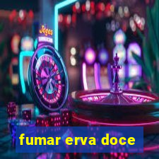 fumar erva doce